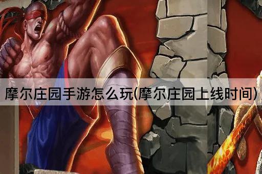 摩尔庄园手游怎么玩(摩尔庄园上线时间)