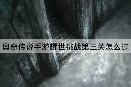 奥奇传说手游耀世挑战第三关怎么过