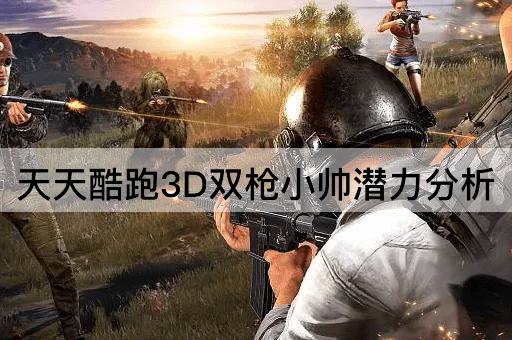 天天酷跑3D双*小帅潜力分析