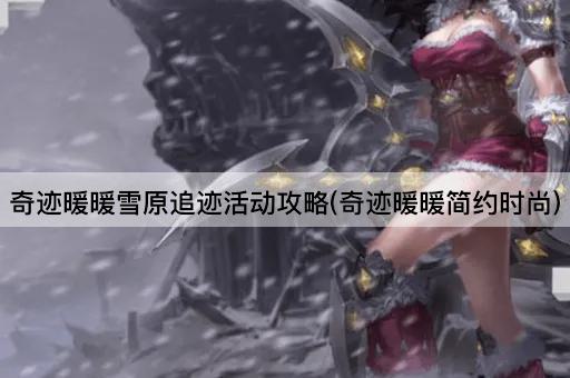 奇迹暖暖雪原追迹活动攻略(奇迹暖暖简约时尚)