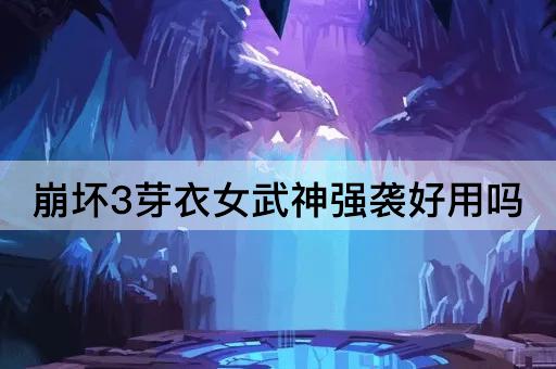 崩坏3芽衣女武神强袭好用吗