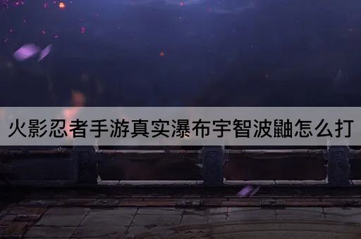 火影忍者手游真实瀑布宇智波鼬怎么打