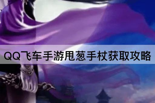 QQ飞车手游甩葱手杖获取攻略