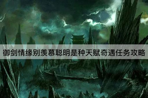 御剑情缘别羡慕聪明是种天赋奇遇任务攻略