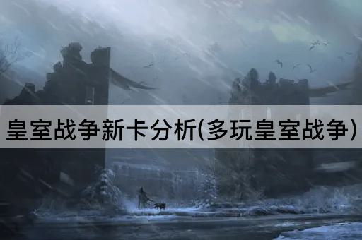 皇室战争新卡分析(多玩皇室战争)