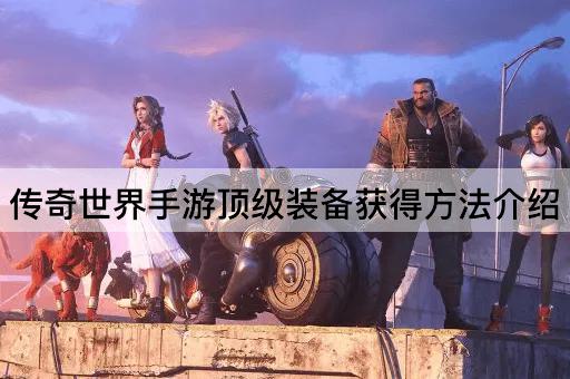 传奇世界手游顶级装备获得方法介绍