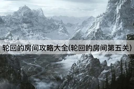 轮回的房间攻略大全(轮回的房间第五关)
