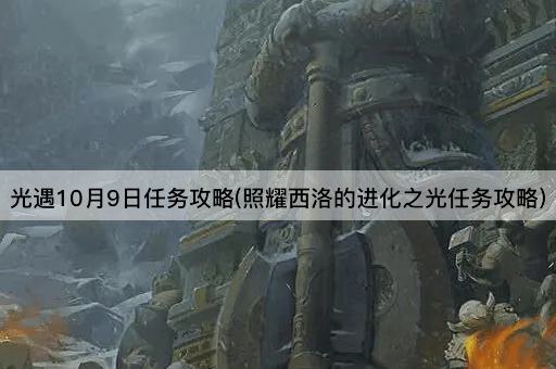 光遇10月9日任务攻略(照耀西洛的进化之光任务攻略)
