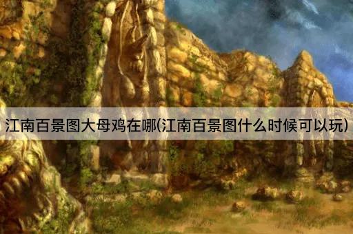 江南百景图大母鸡在哪(江南百景图什么时候可以玩)