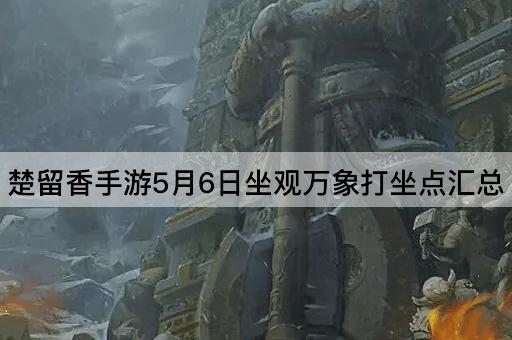 楚留香手游5月6日坐观万象打坐点汇总