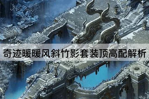 奇迹暖暖风斜竹影套装顶高配解析
