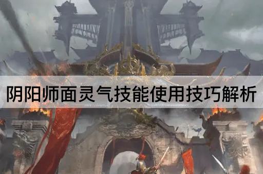 阴阳师面灵气技能使用技巧解析