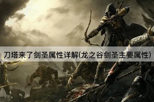 刀塔来了剑圣属性详解(龙之谷剑圣主要属性)