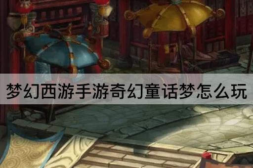 梦幻西游手游奇幻童话梦怎么玩