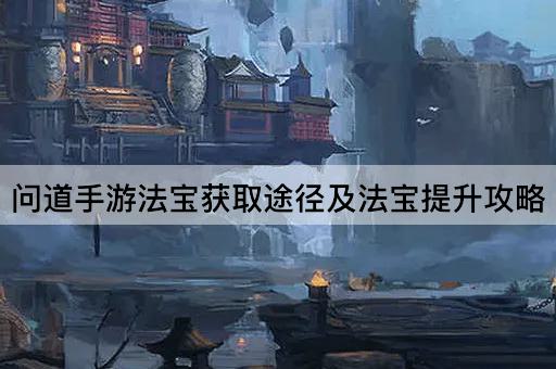 问道手游法宝获取途径及法宝提升攻略