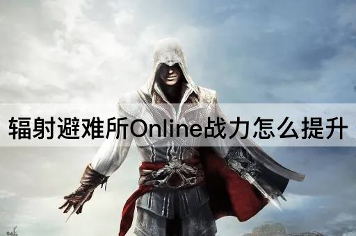 辐射避难所Online战力怎么提升