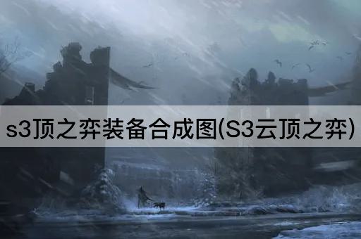 s3顶之弈装备合成图(S3云顶之弈)