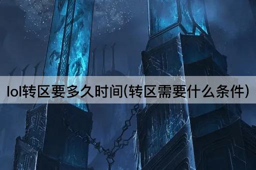 lol转区要多久时间(转区需要什么条件)