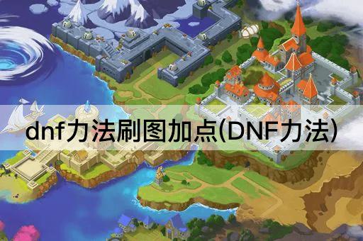 dnf力法刷图加点(DNF力法)