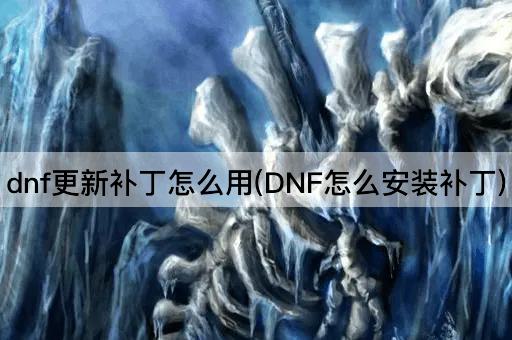 dnf更新补丁怎么用(DNF怎么安装补丁)