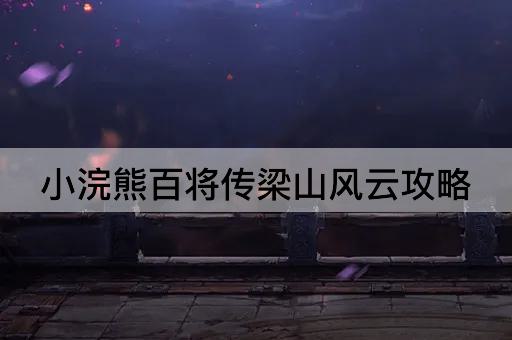 小浣熊百将传梁山风云攻略