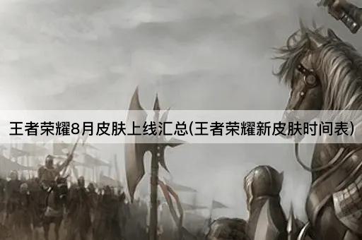 王者荣耀8月皮肤上线汇总(王者荣耀新皮肤时间表)