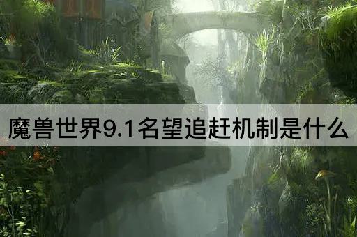 魔兽世界9.1名望追赶机制是什么