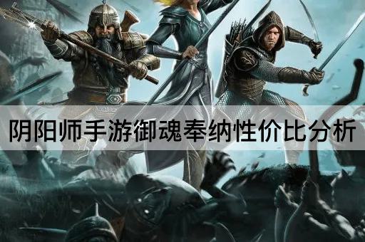 阴阳师手游御魂奉纳性价*析