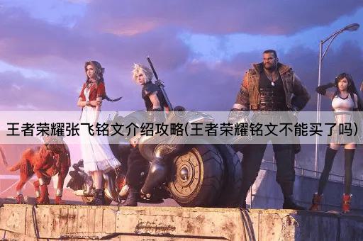 王者荣耀张飞铭文介绍攻略(王者荣耀铭文不能买了吗)