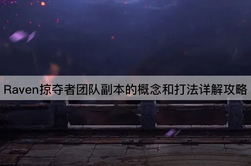 Raven掠夺者团队副本的概念和打法详解攻略