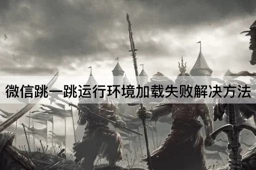 微信跳一跳运行环境加载失败解决*