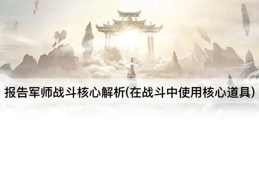 报告军师战斗核心解析(在战斗中使用核心道具)