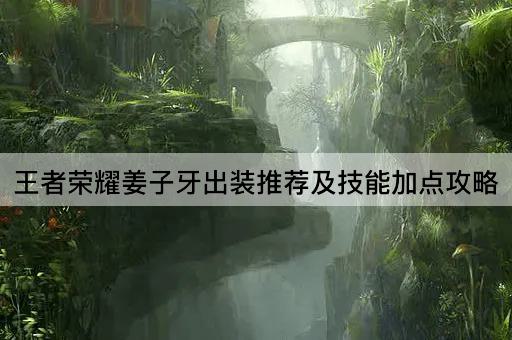 王者荣耀姜子牙出装推荐及技能加点攻略