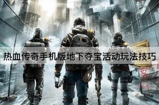 热血传奇*版地下夺宝活动玩法技巧