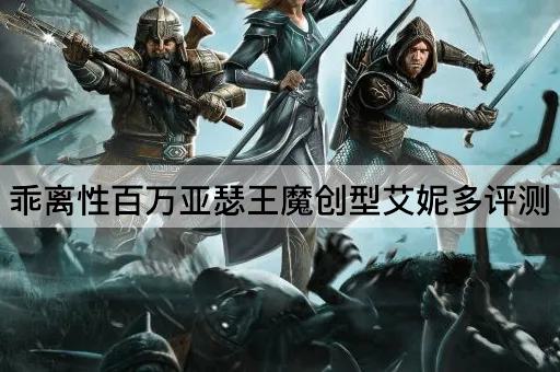 乖离性百万亚瑟王魔创型艾妮多评测