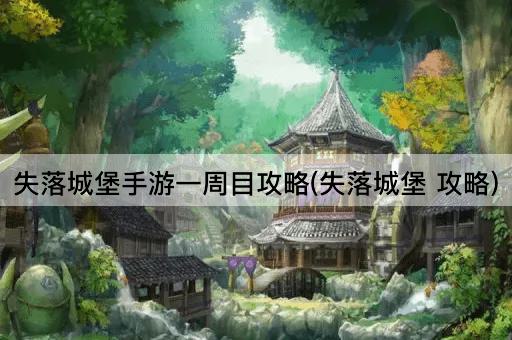 失落城堡手游一周目攻略(失落城堡 攻略)