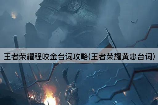 王者荣耀程咬金台词攻略(王者荣耀黄忠台词)