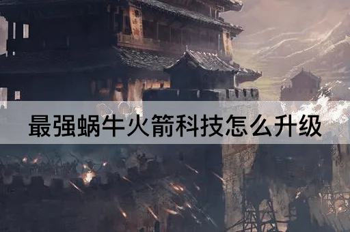 最强蜗牛火箭科技怎么升级