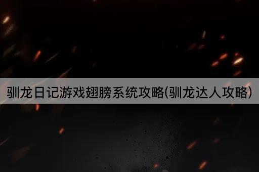驯龙日记游戏翅膀系统攻略(驯龙达人攻略)