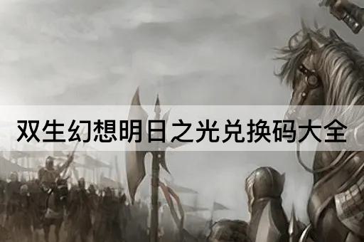 双生幻想明日之光兑换码大全