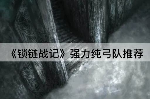 《锁链战记》强力纯弓队推荐