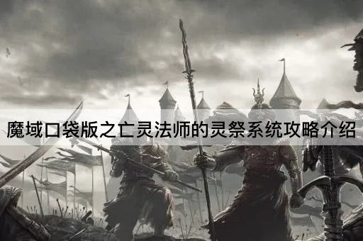 魔域口袋版之亡灵法师的灵祭系统攻略介绍