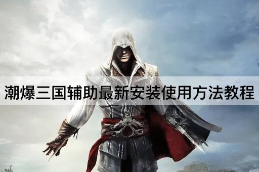 潮爆三国辅助最新安装使用*教程