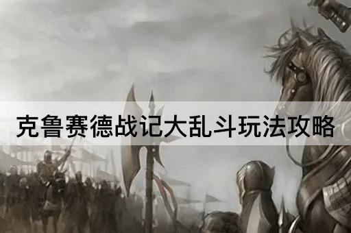 克鲁赛德战记大乱斗玩法攻略