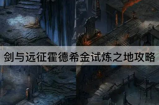 剑与远征霍德希金试炼之地攻略