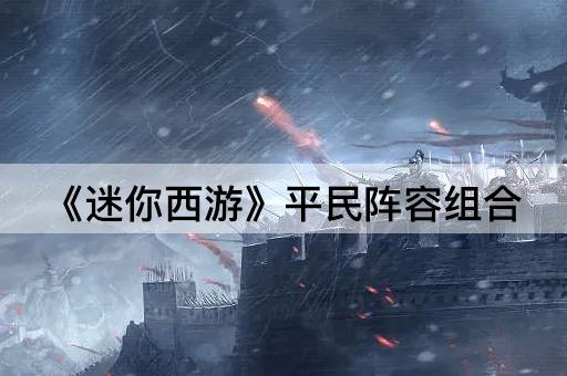 《迷你西游》平民阵容组合