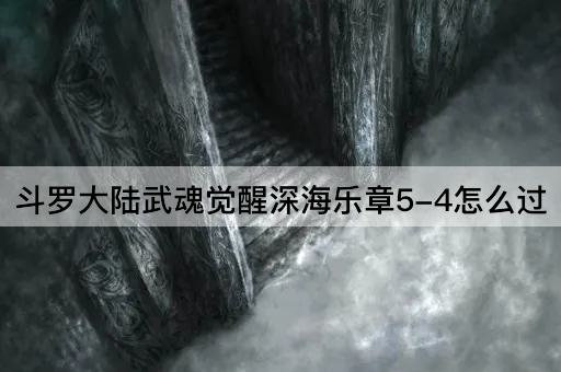 斗罗大陆武魂觉醒深海乐章5-4怎么过