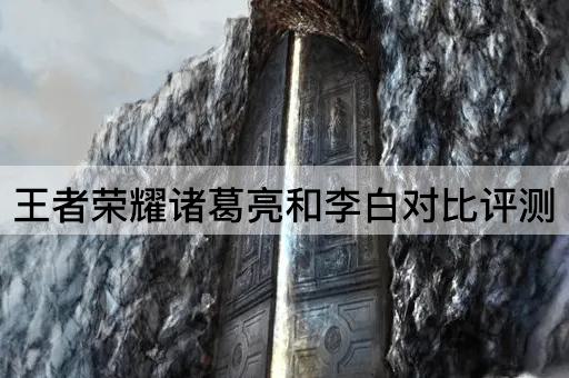 王者荣耀诸葛亮和李白对比评测