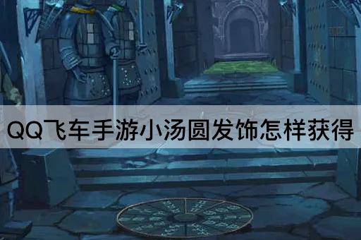 QQ飞车手游小汤圆发饰怎样获得