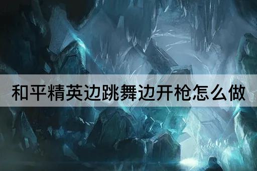 和平精英边跳舞边开*怎么做